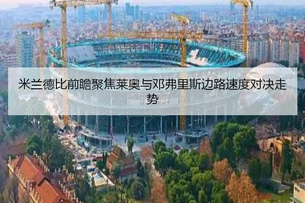 米兰德比前瞻聚焦莱奥与邓弗里斯边路速度对决走势